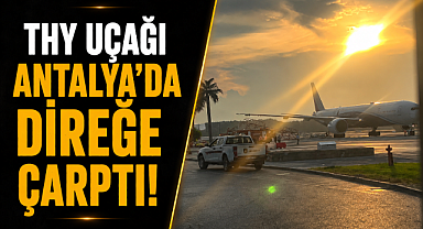 THY uçağı Antalya'da direğe çarptı! 267 yolcu tahliye edildi! THY'den açıklama!