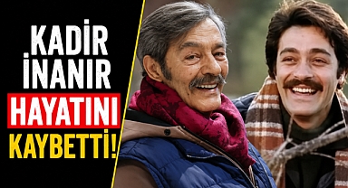 Türk sinemasının usta ismi oyuncu Kadir İnanır hayatını kaybetti!