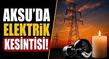 Antalya Aksu'da elektrik kesintisi uyarısı! 13 Temmuz'da bu mahallelerde enerji kesilecek