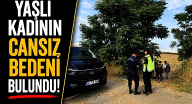 Antalya Aksu'da korkunç olay! Yaşlı kadının cansız bedeni evine 4 kilometre mesafede bulundu