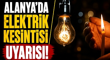 Antalya Alanya'da elektrik kesintisi uyarısı! 12 Temmuz'da bu mahallelerde enerji kesilecek