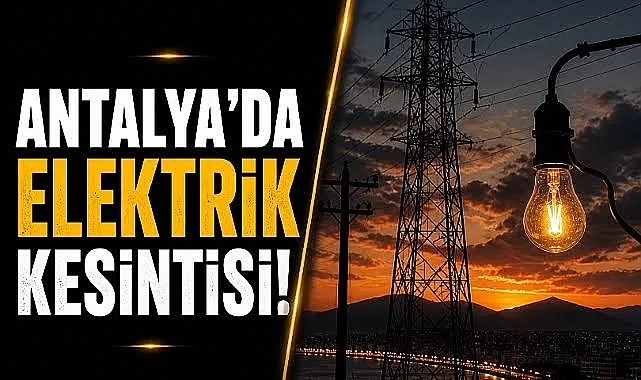 Antalya'da 08 Temmuz Çarşamba günü elektrik kesintisi yaşanacak! İşte tam liste...