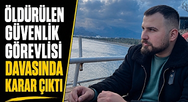 Antalya'da düğününe günler kala öldürülen güvenlik görevlisi davasında karar! Aile isyan etti