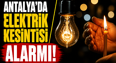 Antalya'da elektrik kesintisi alarmı! 13 Temmuz'da birçok ilçe karanlıkta kalacak!
