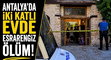 Antalya’da iki katlı evde esrarengiz ölüm! Alman vatandaşının cansız bedeni bulundu
