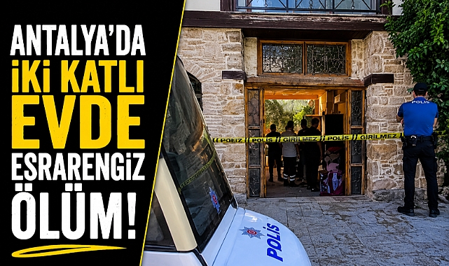 Antalya’da iki katlı evde esrarengiz ölüm! Alman vatandaşının cansız bedeni bulundu