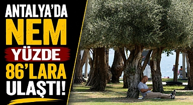Antalya’da nem yüzde 86’lara ulaştı! 30 derece hava 37 derece hissedildi