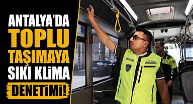 Antalya'da toplu taşımaya sıkı klima denetimi! Kurallara uymayanlar mercek altında
