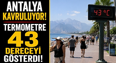 Antalya kavruluyor! Termometreler 43 dereceyi gösterdi, sahiller dolup taştı