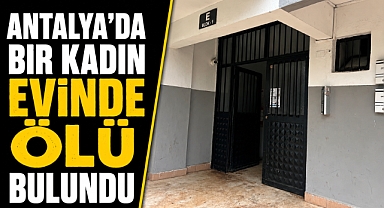 Antalya Kepez'de evde şüpheli ölüm! 43 yaşındaki kadın salonunda hareketsiz bulundu