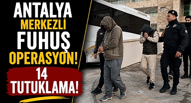 Antalya merkezli fuhuş operasyon! 35 kadın kurtarıldı, 14 kişi tutuklandı