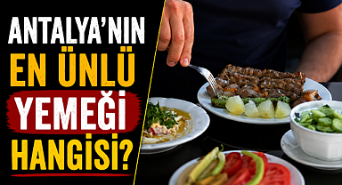Antalya'nın en ünlü yemeği hangisi? İşte kentin sofradaki simgesi