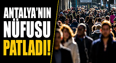 Antalya'nın nüfusu patladı! Bir yılda 55 binden fazla kişi eklendi
