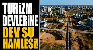 Antalya'nın turizm devlerine dev su hamlesi! Milyarlarca liralık altyapı yatırımı tamamlandı