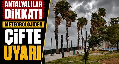 Antalyalılar dikkat! Meteorolojiden çifte uyarı: Fırtına ve kuvvetli rüzgar geliyor