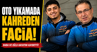 Oto yıkamada kahreden facia! Baba ile oğlu elektrik akımına kapılarak yaşamını yitirdi