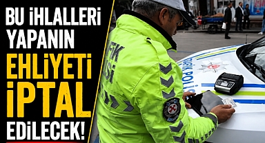 Sürücüler dikkat! Bu ihlalleri yapanın ehliyeti kalıcı iptal edilecek