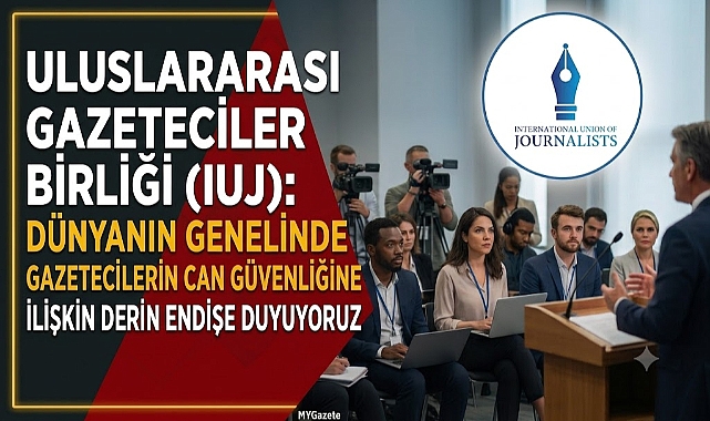 Uluslararası Gazeteciler Birliği (IUJ)​​​​​​​: Dünya Genelinde Gazetecilerin Can Güvenliğine İlişkin Derin Endişe Duyuyoruz
