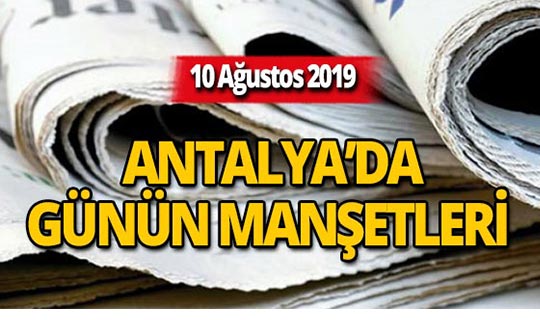 10 Ağustos 2019 Antalya'nın yerel gazete manşetleri