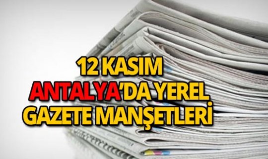 12 Kasım 2018 Antalya'nın yerel gazete manşetleri
