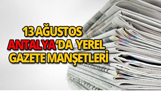 13 Ağustos 2018 Antalya yerel gazete manşetleri