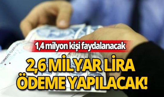 1,4 milyon kişi faydalanacak: 2,6 milyar lira ödeme yapılacak