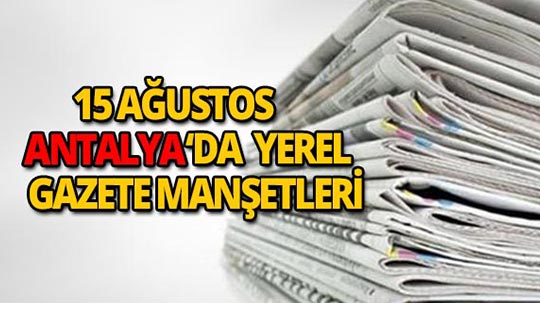 15 Ağustos 2018 Antalya yerel gazete manşetleri