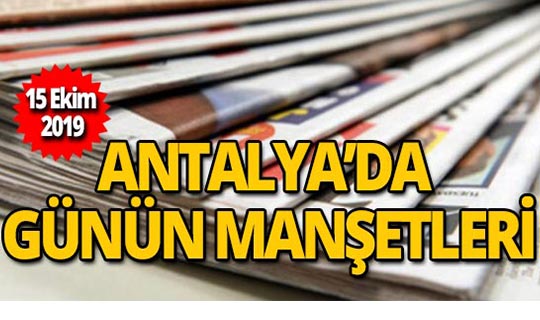 15 Ekim 2019 Antalya'nın yerel gazete manşetleri