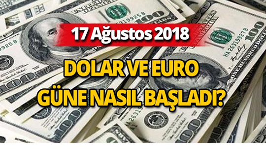 17 Ağustos 2018 Dolar ve Euro güne nasıl başladı?