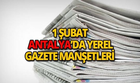 1 Şubat 2019 Antalya'nın yerel gazete manşetleri