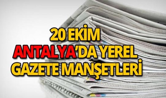 20 Ekim 2018 Antalya'nın yerel gazete manşetleri