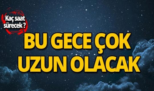 21 Aralık en uzun gece nedir? Kaç saat sürecek?