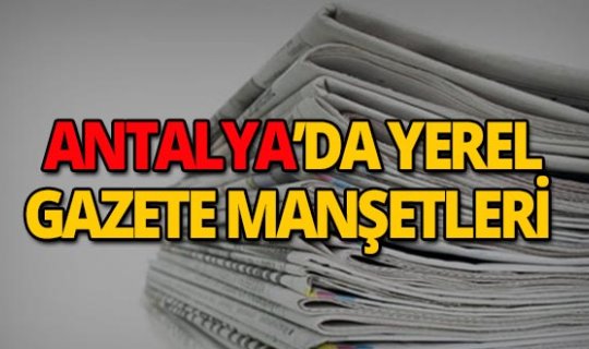 22 Haziran 2019 Antalya'nın yerel gazete manşetleri