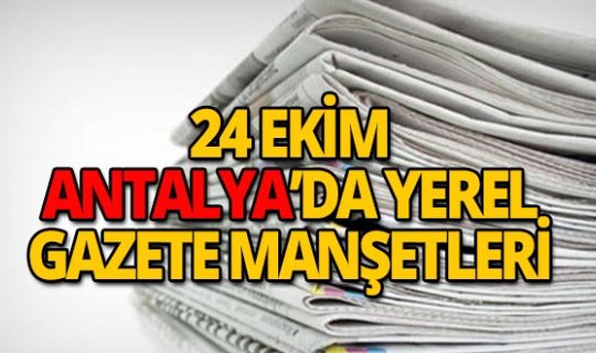 24 Ekim 2018 Antalya'nın yerel gazete manşetleri