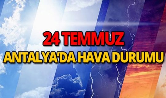 24 Temmuz 2018 Antalya hava durumu