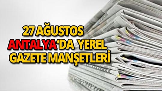 27 Ağustos 2018 Antalya'nın yerel gazete manşetleri