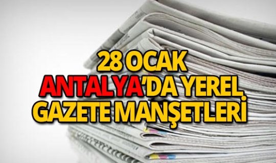 28 Ocak 2019 Antalya'nın yerel gazete manşetleri