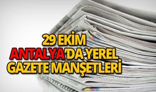 29 Ekim 2018 Antalya'nın yerel gazete manşetleri