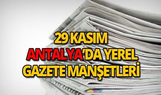 29 Kasım 2018 Antalya'nın yerel gazete manşetleri