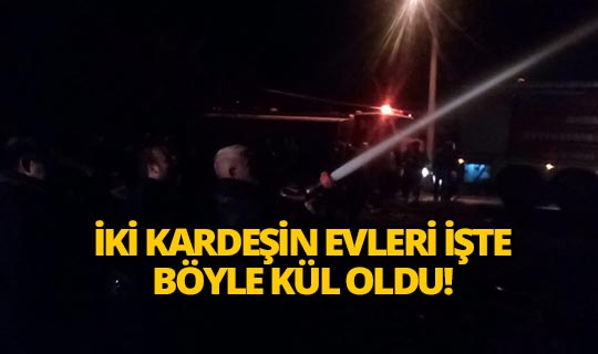 2 kardeşin evleri çıkan yangında küle döndü