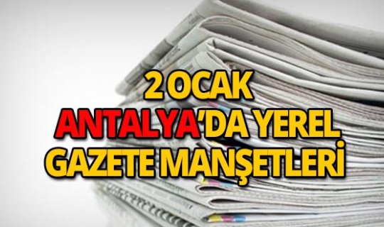 2 Ocak 2019 Antalya'nın yerel gazete manşetleri