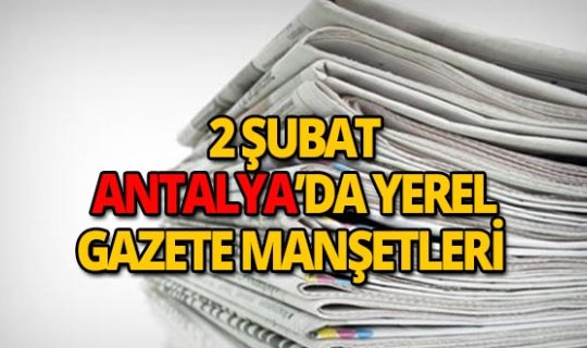 2 Şubat 2019 Antalya'nın yerel gazete manşetleri