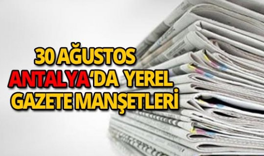 30 Ağustos 2018 Antalya'nın yerel gazete manşetleri