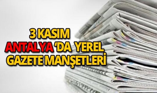 3 Kasım 2018 Antalya'nın yerel gazete manşetleri