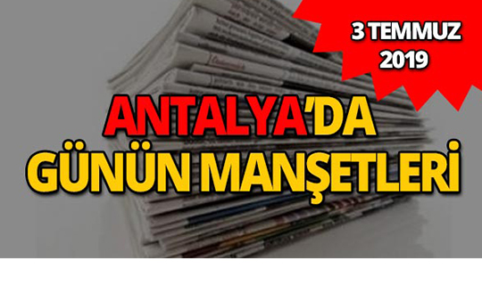 3 Temmuz 2019 Antalya'nın yerel gazete manşetleri