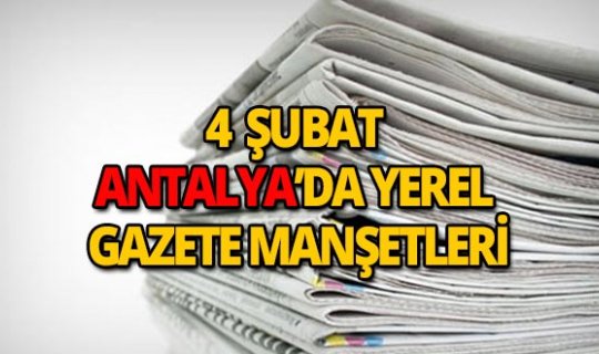 4 Şubat 2019 Antalya'nın yerel gazete manşetleri