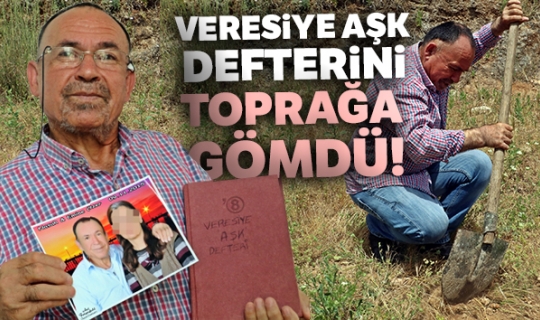 60'lık Nasuh amca veresiye aşk defterini toprağa gömdü!