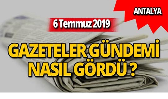 6 Temmuz 2019 Antalya'nın yerel gazete manşetleri