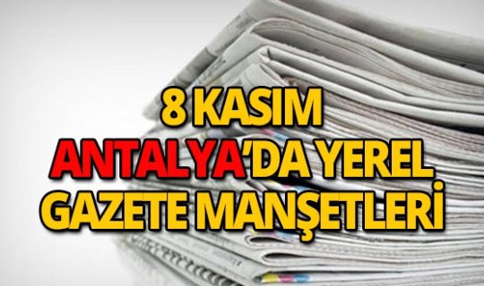 8 Kasım 2018 Antalya'nın yerel gazete manşetleri