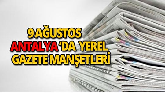 9 Ağustos 2018 Antalya'nın yerel gazete manşetleri